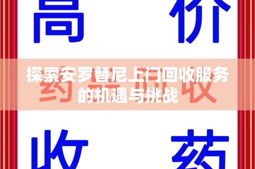台州探索安罗替尼上门回收服务的机遇与挑战