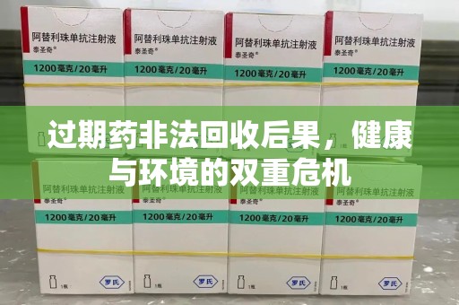 台州过期药非法回收后果，健康与环境的双重危机