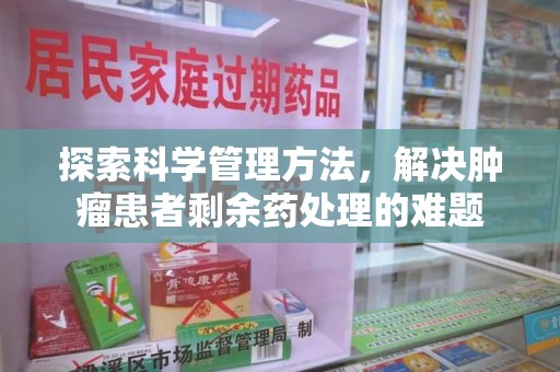 台州探索科学管理方法，解决肿瘤患者剩余药处理的难题