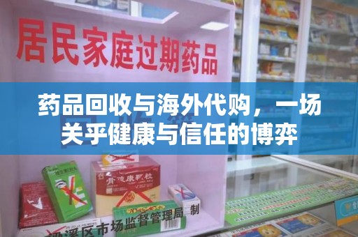 台州药品回收与海外代购，一场关乎健康与信任的博弈