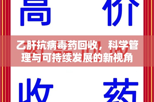 台州乙肝抗病毒药回收，科学管理与可持续发展的新视角