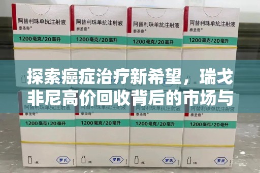 台州探索癌症治疗新希望，瑞戈非尼高价回收背后的市场与意义