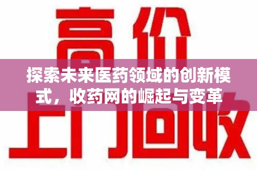 台州探索未来医药领域的创新模式，收药网的崛起与变革