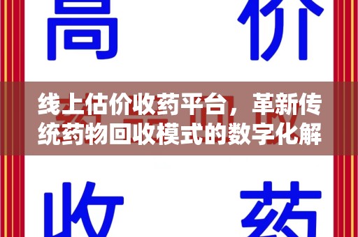 台州线上估价收药平台，革新传统药物回收模式的数字化解决方案