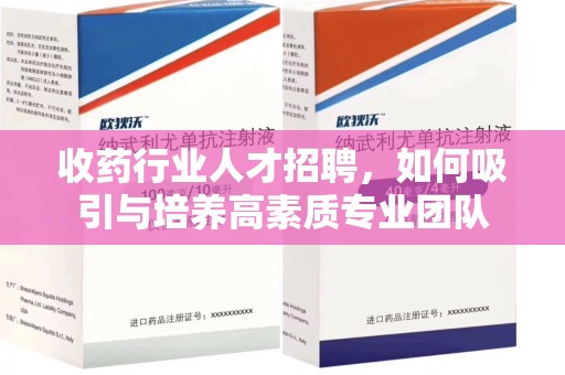 台州收药行业人才招聘，如何吸引与培养高素质专业团队