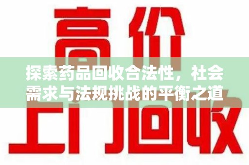 台州探索药品回收合法性，社会需求与法规挑战的平衡之道