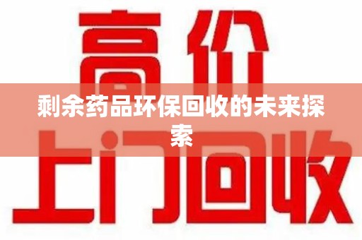 台州剩余药品环保回收的未来探索