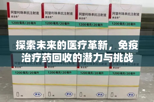 台州探索未来的医疗革新，免疫治疗药回收的潜力与挑战