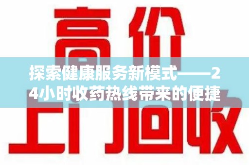 台州探索健康服务新模式——24小时收药热线带来的便捷与未来展望