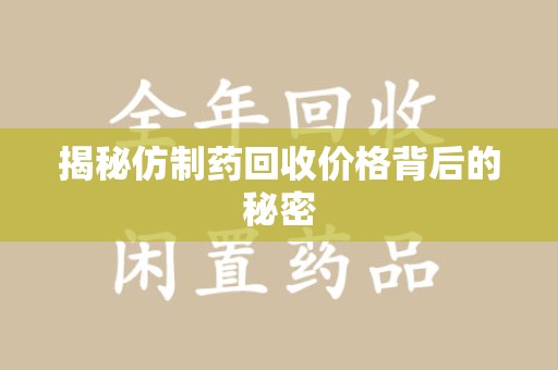 台州揭秘仿制药回收价格背后的秘密