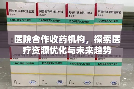 台州医院合作收药机构，探索医疗资源优化与未来趋势