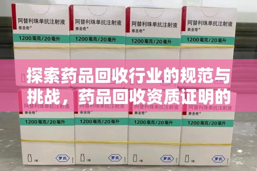 台州探索药品回收行业的规范与挑战，药品回收资质证明的重要性