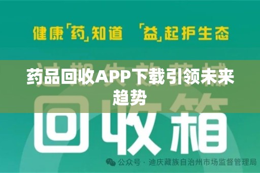台州药品回收APP下载引领未来趋势