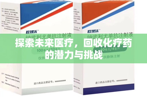 台州探索未来医疗，回收化疗药的潜力与挑战