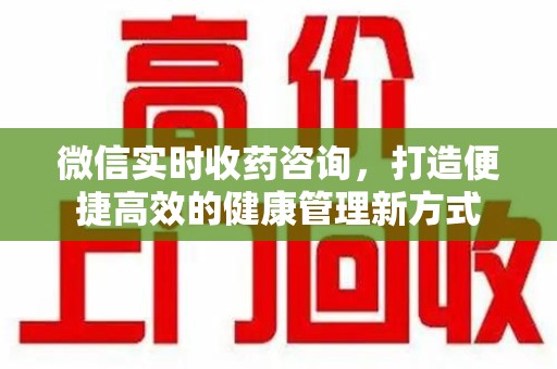 台州微信实时收药咨询，打造便捷高效的健康管理新方式