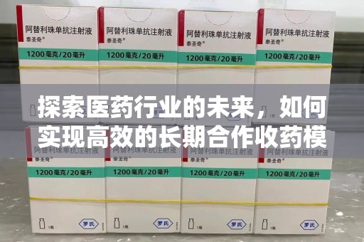 台州探索医药行业的未来，如何实现高效的长期合作收药模式