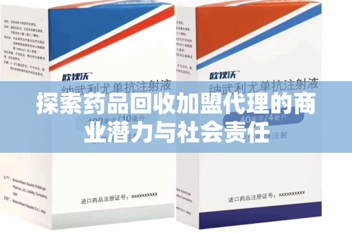 台州探索药品回收加盟代理的商业潜力与社会责任