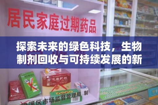 台州探索未来的绿色科技，生物制剂回收与可持续发展的新路径