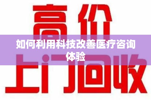台州如何利用科技改善医疗咨询体验