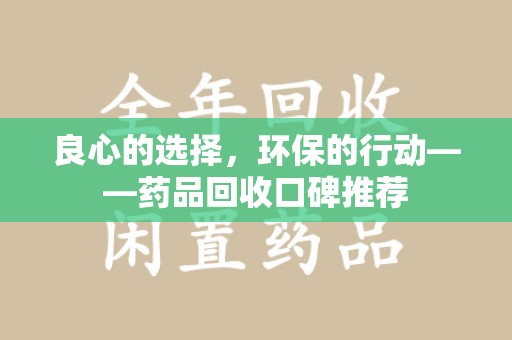 台州良心的选择，环保的行动——药品回收口碑推荐