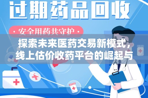 台州探索未来医药交易新模式，线上估价收药平台的崛起与变革