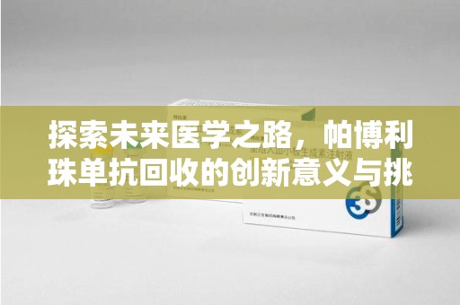 台州探索未来医学之路，帕博利珠单抗回收的创新意义与挑战