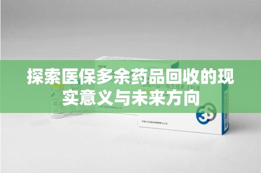 台州探索医保多余药品回收的现实意义与未来方向