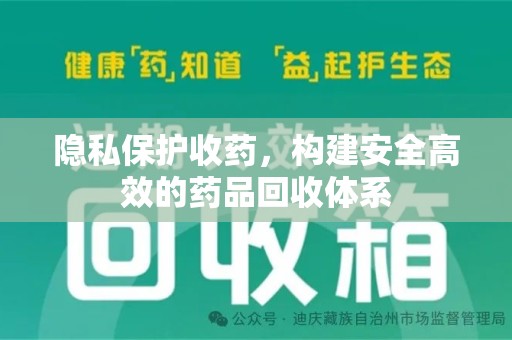 台州隐私保护收药，构建安全高效的药品回收体系