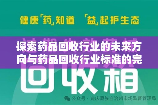 台州探索药品回收行业的未来方向与药品回收行业标准的完善