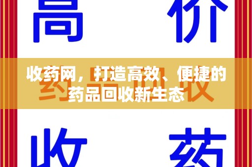 台州收药网，打造高效、便捷的药品回收新生态