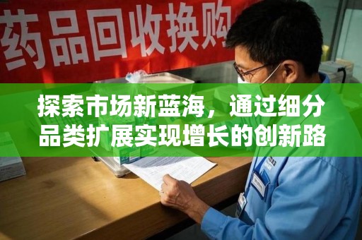 台州探索市场新蓝海，通过细分品类扩展实现增长的创新路径