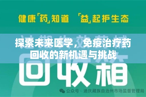 台州探索未来医学，免疫治疗药回收的新机遇与挑战