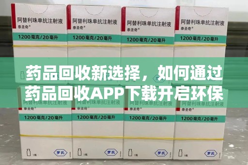 台州药品回收新选择，如何通过药品回收APP下载开启环保生活