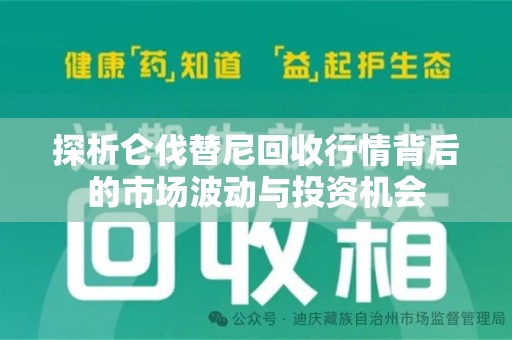 台州探析仑伐替尼回收行情背后的市场波动与投资机会