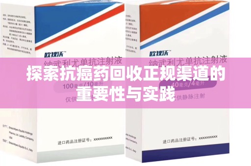 台州探索抗癌药回收正规渠道的重要性与实践