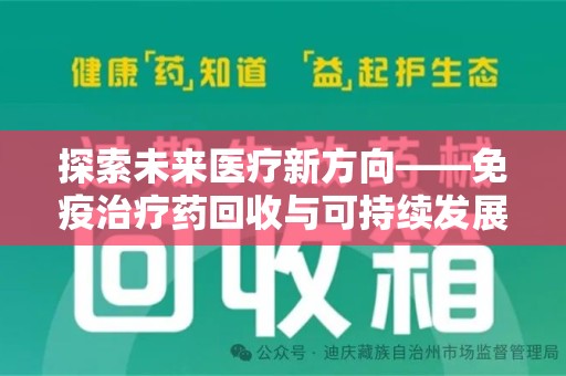 台州探索未来医疗新方向——免疫治疗药回收与可持续发展的平衡