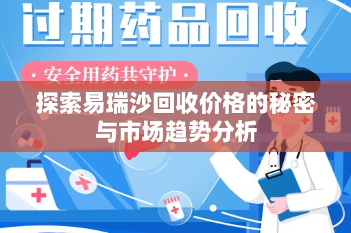 台州探索易瑞沙回收价格的秘密与市场趋势分析