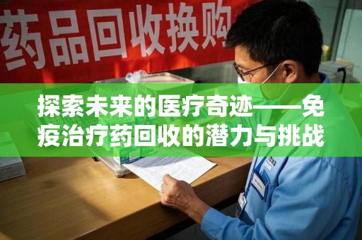 台州探索未来的医疗奇迹——免疫治疗药回收的潜力与挑战
