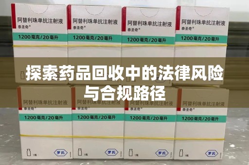 台州探索药品回收中的法律风险与合规路径