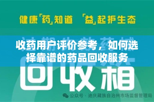 台州收药用户评价参考，如何选择靠谱的药品回收服务