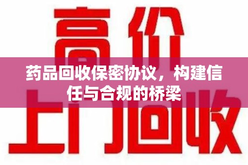 台州药品回收保密协议，构建信任与合规的桥梁