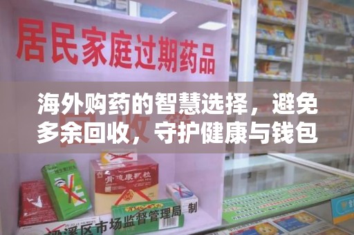 台州海外购药的智慧选择，避免多余回收，守护健康与钱包