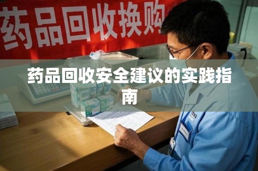 台州药品回收安全建议的实践指南