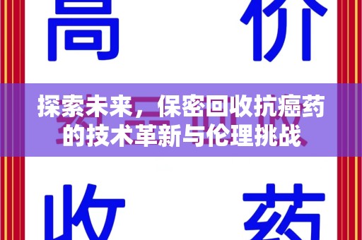 台州探索未来，保密回收抗癌药的技术革新与伦理挑战