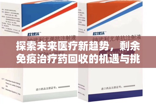 台州探索未来医疗新趋势，剩余免疫治疗药回收的机遇与挑战