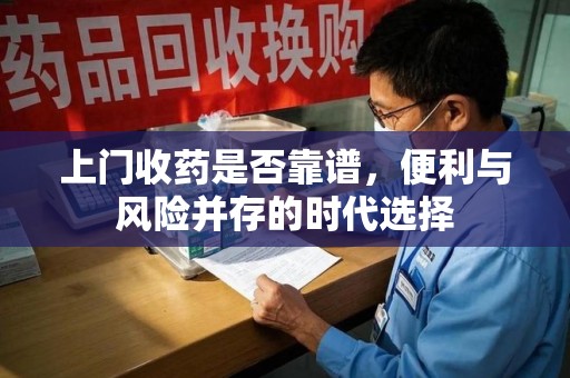 台州上门收药是否靠谱，便利与风险并存的时代选择