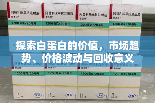 台州探索白蛋白的价值，市场趋势、价格波动与回收意义