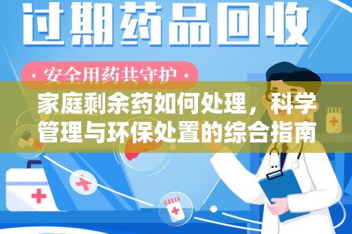 台州家庭剩余药如何处理，科学管理与环保处置的综合指南