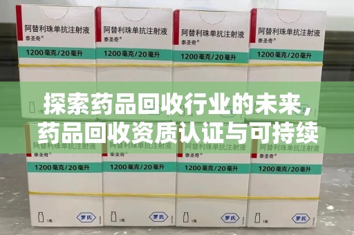 台州探索药品回收行业的未来，药品回收资质认证与可持续发展的关键纽带