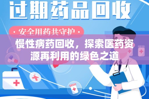 台州慢性病药回收，探索医药资源再利用的绿色之道